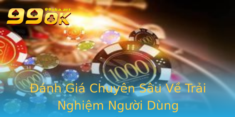 Đánh Giá Chuyên Sâu Về Trải Nghiệm Người Dùng