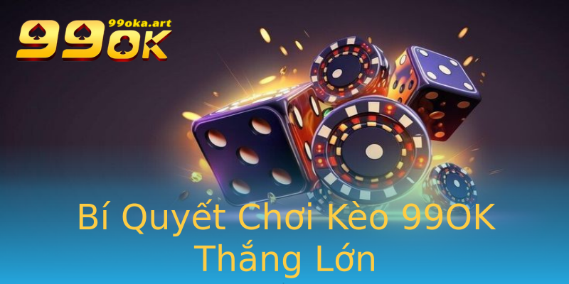 Bí Quyết Chơi Kèo 99OK Thắng Lớn Bí Quyết Chơi Kèo 99OK Thắng Lớn