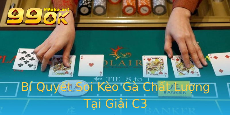 Bí Quyết Soi Kèo Gà Chất Lượng Tại Giải C3