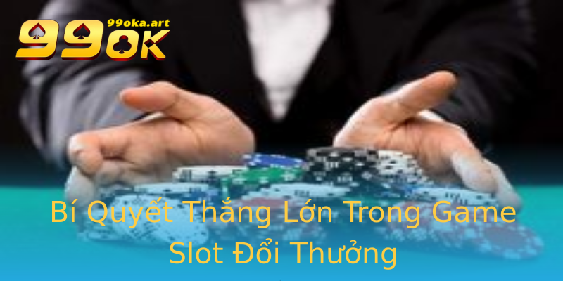 Bí Quyết Thắng Lớn Trong Game Slot Đổi Thưởng Bí Quyết Thắng Lớn Trong Game Slot Đổi Thưởng