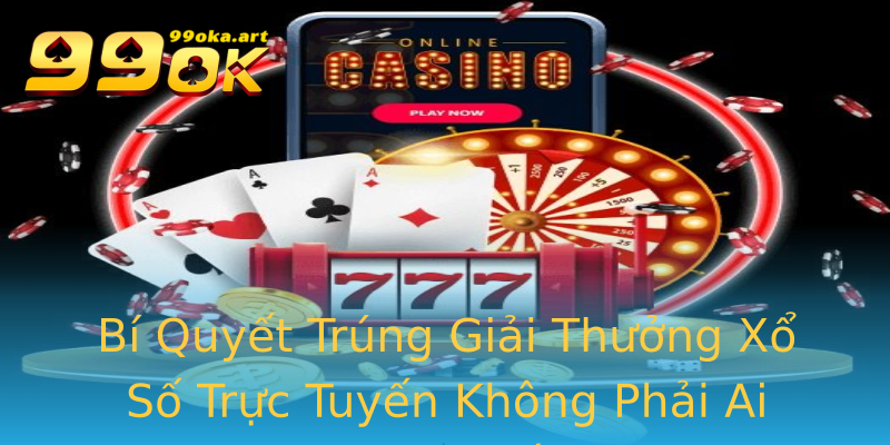Bí Quyết Trúng Giải Thưởng Xổ Số Trực Tuyến Không Phải Ai Cũng Biết Bí Quyết Trúng Giải Thưởng Xổ Số Trực Tuyến Không Phải Ai Cũng Biết