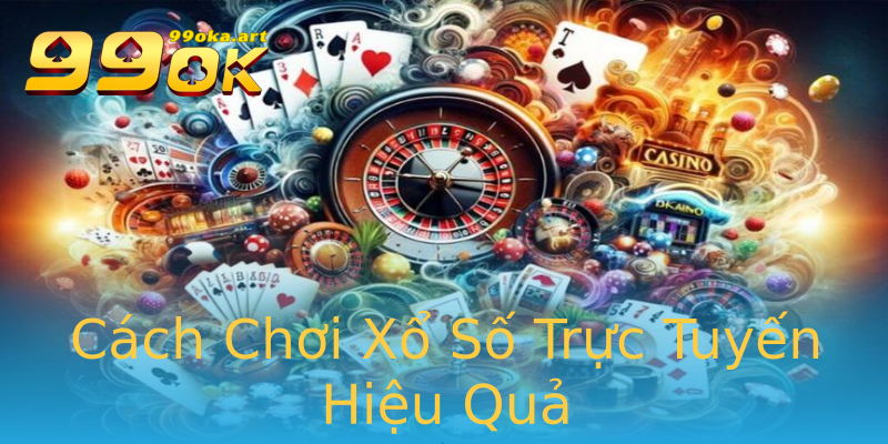 Cách Chơi Xổ Số Trực Tuyến Hiệu Quả