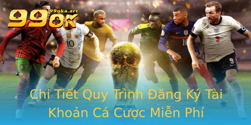 Chi Tiết Quy Trình Đăng Ký Tài Khoản Cá Cược Miễn Phí