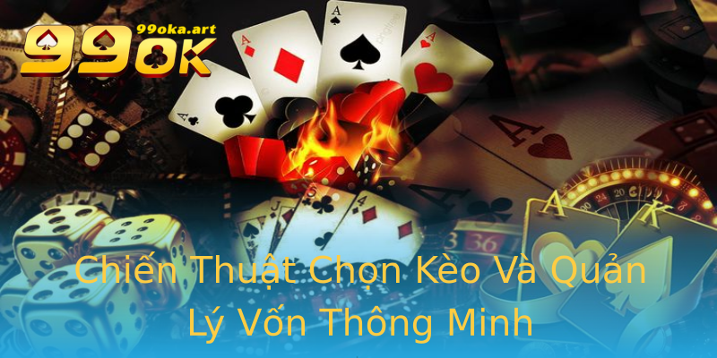 Chiến Thuật Chọn Kèo Và Quản Lý Vốn Thông Minh Chiến Thuật Chọn Kèo Và Quản Lý Vốn Thông Minh