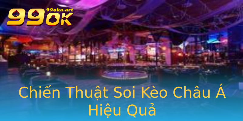 Chiến Thuật Soi Kèo Châu Á Hiệu Quả Chiến Thuật Soi Kèo Châu Á Hiệu Quả