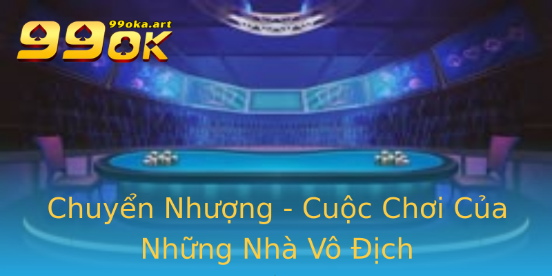 Chuyển Nhượng - Cuộc Chơi Của Những Nhà Vô Địch Chuyển Nhượng - Cuộc Chơi Của Những Nhà Vô Địch