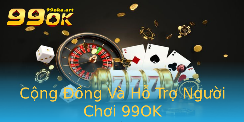 Cộng Đồng Và Hỗ Trợ Người Chơi 99OK Cộng Đồng Và Hỗ Trợ Người Chơi 99OK