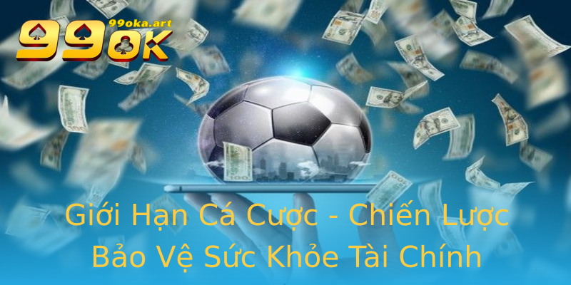 Giới Hạn Cá Cược - Chiến Lược Bảo Vệ Sức Khỏe Tài Chính Giới Hạn Cá Cược - Chiến Lược Bảo Vệ Sức Khỏe Tài Chính