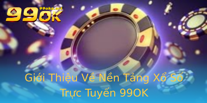 Giới Thiệu Về Nền Tảng Xổ Số Trực Tuyến 99OK Giới Thiệu Về Nền Tảng Xổ Số Trực Tuyến 99OK