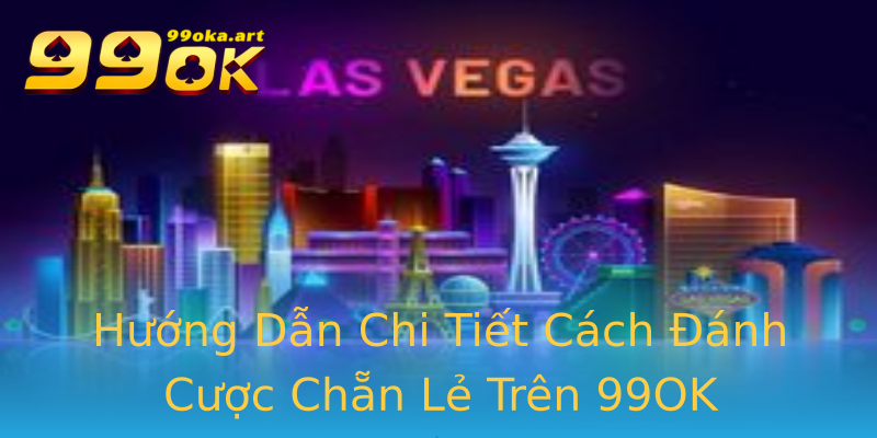 Hướng Dẫn Chi Tiết Cách Đánh Cược Chẵn Lẻ Trên 99OK Hướng Dẫn Chi Tiết Cách Đánh Cược Chẵn Lẻ Trên 99OK