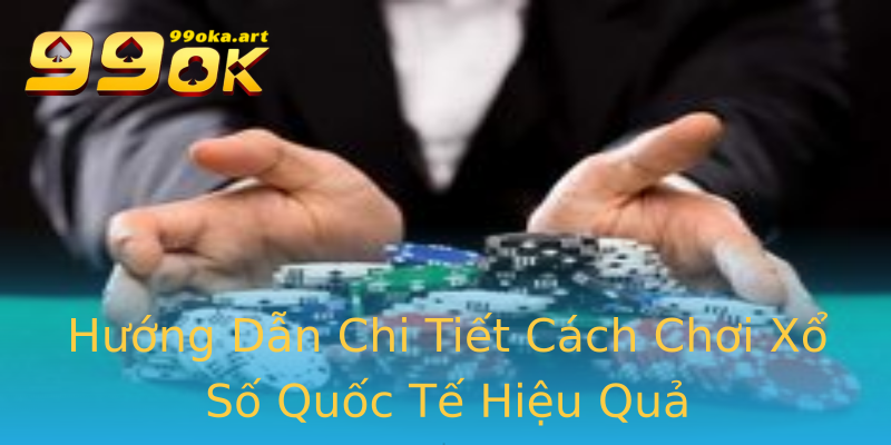 Hướng Dẫn Chi Tiết Cách Chơi Xổ Số Quốc Tế Hiệu Quả Hướng Dẫn Chi Tiết Cách Chơi Xổ Số Quốc Tế Hiệu Quả
