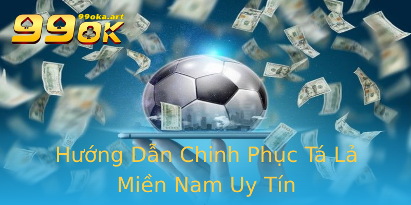 Hướng Dẫn Chinh Phục Tá Lả Miền Nam Uy Tín