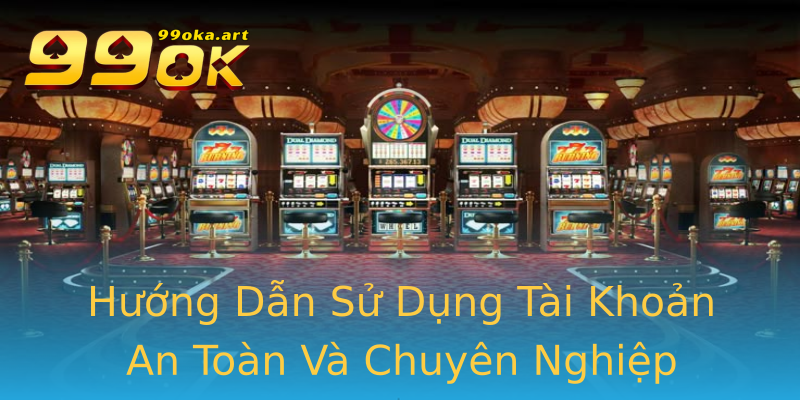 Hướng Dẫn Sử Dụng Tài Khoản An Toàn Và Chuyên Nghiệp