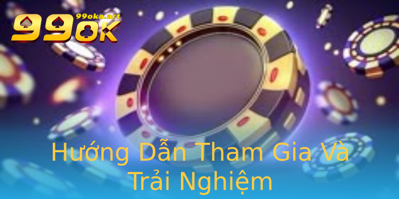 Hướng Dẫn Tham Gia Và Trải Nghiệm Hướng Dẫn Tham Gia Và Trải Nghiệm