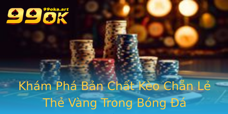 Khám Phá Bản Chất Kèo Chẵn Lẻ Thẻ Vàng Trong Bóng Đá Khám Phá Bản Chất Kèo Chẵn Lẻ Thẻ Vàng Trong Bóng Đá