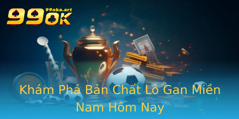 Khám Phá Bản Chất Lô Gan Miền Nam Hôm Nay Khám Phá Bản Chất Lô Gan Miền Nam Hôm Nay