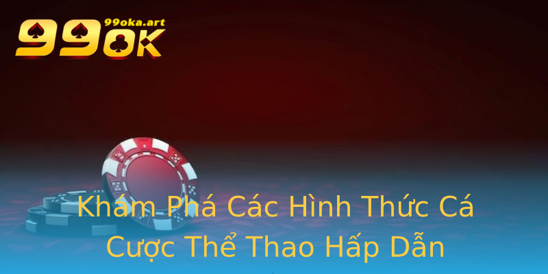 Khám Phá Các Hình Thức Cá Cược Thể Thao Hấp Dẫn