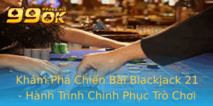 Kham Pha Chien Bai Blackjack 21 Hanh Trinh Chinh Phuc Tro Choi Inh Cao