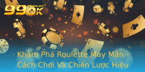 Kham Pha Roulette May Man Cach Choi Va Chien Luoc Hieu Qua Nhat