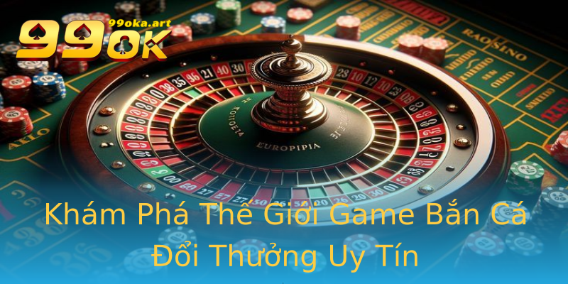 Khám Phá Thế Giới Game Bắn Cá Đổi Thưởng Uy Tín