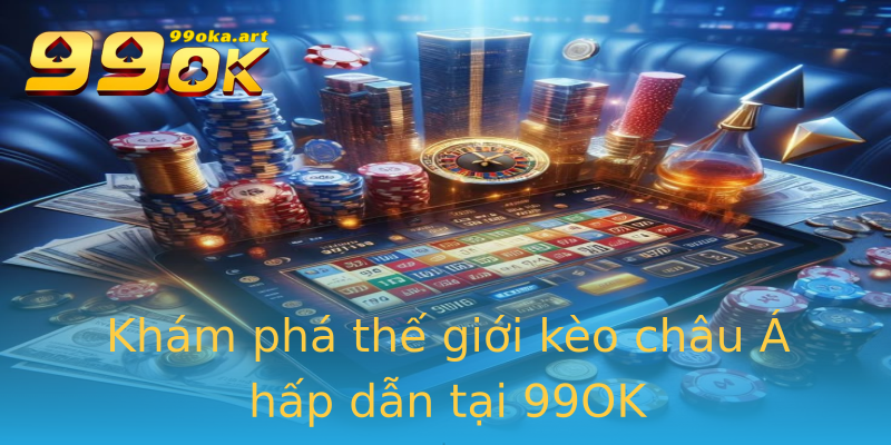 Khám phá thế giới kèo châu Á hấp dẫn tại 99OK Khám phá thế giới kèo châu Á hấp dẫn tại 99OK