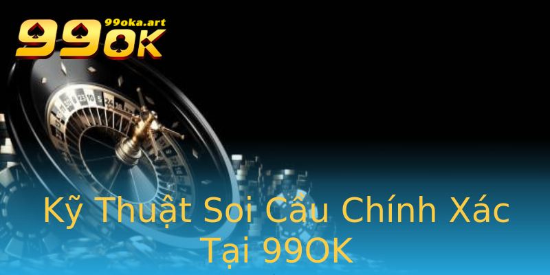 Kỹ Thuật Soi Cầu Chính Xác Tại 99OK Kỹ Thuật Soi Cầu Chính Xác Tại 99OK