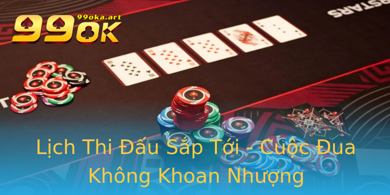 Lịch Thi Đấu Sắp Tới - Cuộc Đua Không Khoan Nhượng Lịch Thi Đấu Sắp Tới - Cuộc Đua Không Khoan Nhượng