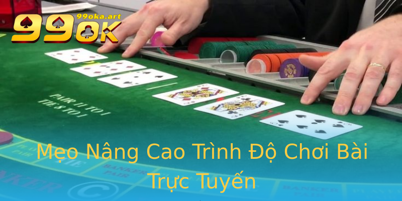 Mẹo Nâng Cao Trình Độ Chơi Bài Trực Tuyến
