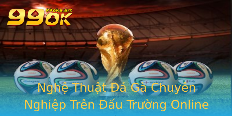 Nghệ Thuật Đá Gà Chuyên Nghiệp Trên Đấu Trường Online Nghệ Thuật Đá Gà Chuyên Nghiệp Trên Đấu Trường Online