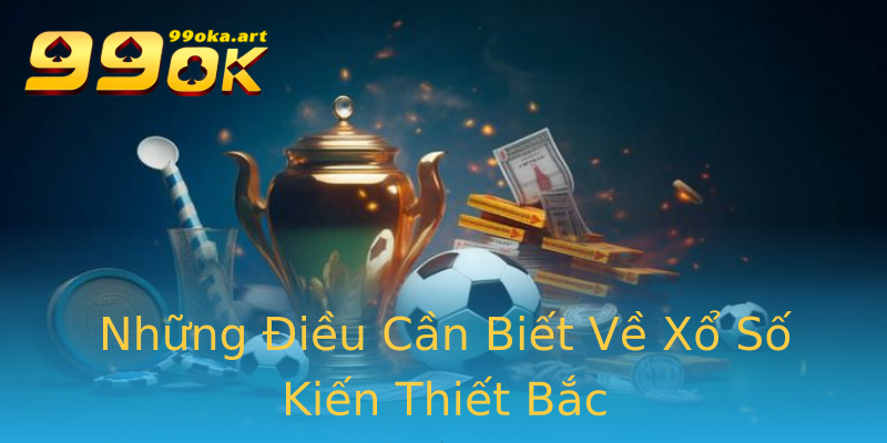 Những Điều Cần Biết Về Xổ Số Kiến Thiết Bắc Những Điều Cần Biết Về Xổ Số Kiến Thiết Bắc