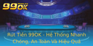Rut Tien 99Ok He Thong Nhanh Chong An Toan Va Hieu Qua Trong Giao Dich Tai Chinh
