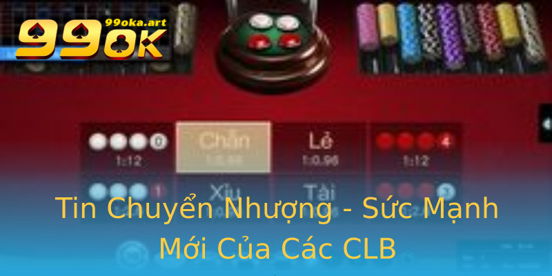 Tin Chuyển Nhượng - Sức Mạnh Mới Của Các CLB