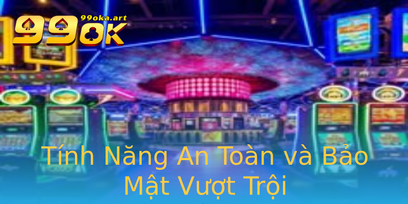 Tính Năng An Toàn và Bảo Mật Vượt Trội Tính Năng An Toàn và Bảo Mật Vượt Trội