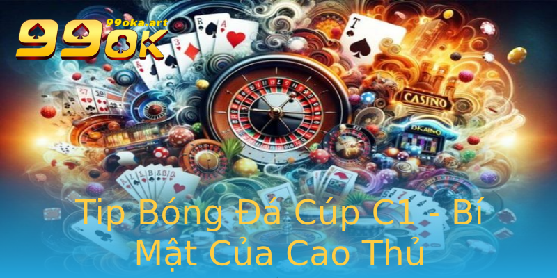 Tip Bóng Đá Cúp C1 - Bí Mật Của Cao Thủ Tip Bóng Đá Cúp C1 - Bí Mật Của Cao Thủ