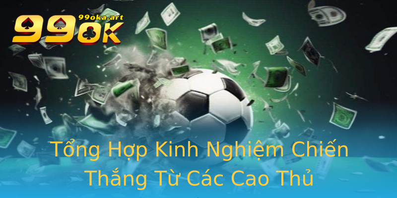 Tổng Hợp Kinh Nghiệm Chiến Thắng Từ Các Cao Thủ Tổng Hợp Kinh Nghiệm Chiến Thắng Từ Các Cao Thủ