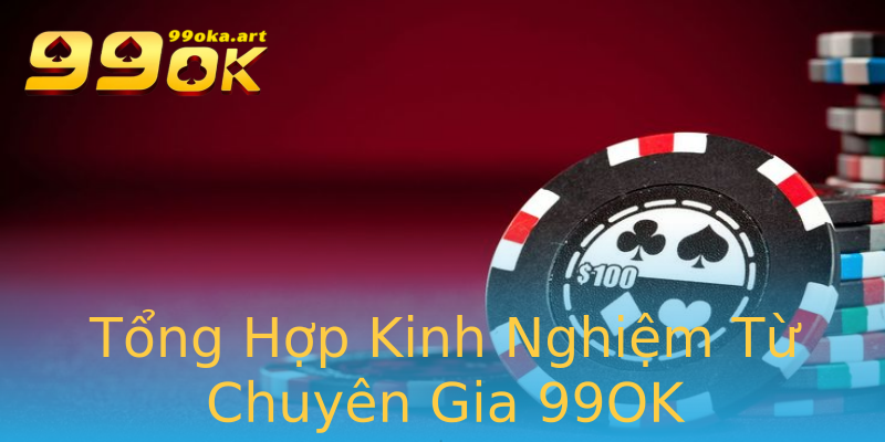 Tổng Hợp Kinh Nghiệm Từ Chuyên Gia 99OK Tổng Hợp Kinh Nghiệm Từ Chuyên Gia 99OK