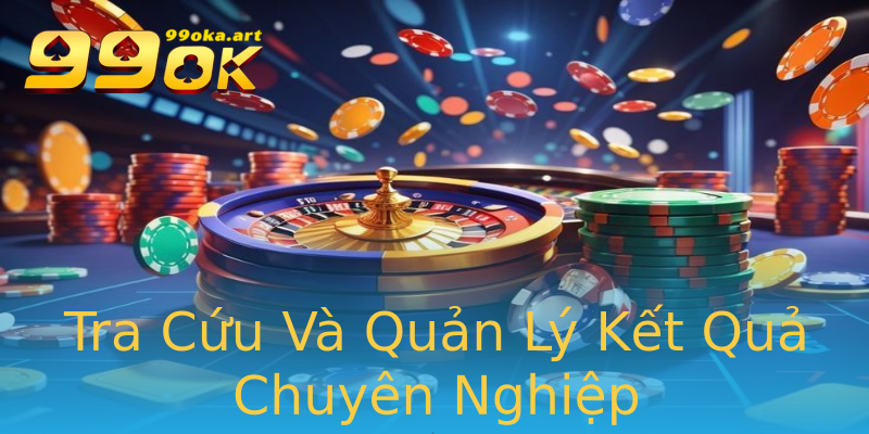 Tra Cứu Và Quản Lý Kết Quả Chuyên Nghiệp