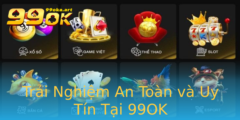 Trải Nghiệm An Toàn và Uy Tín Tại 99OK