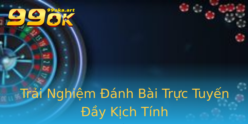 Trải Nghiệm Đánh Bài Trực Tuyến Đầy Kịch Tính
