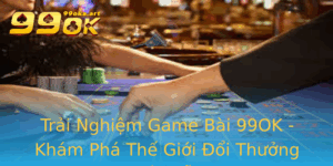 Trai Nghiem Game Bai 99Ok Kham Pha The Gioi Oi Thuong Hap Dan 1