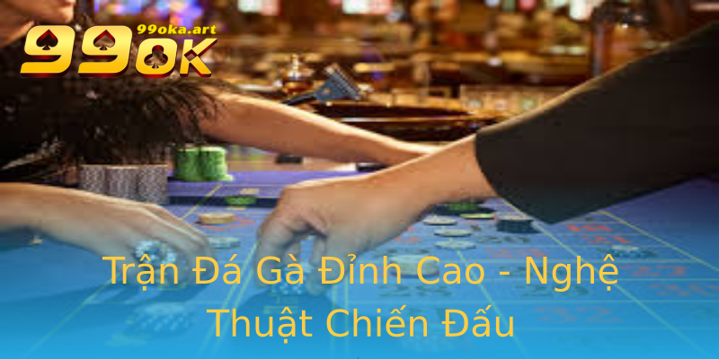 Trận Đá Gà Đỉnh Cao - Nghệ Thuật Chiến Đấu Trận Đá Gà Đỉnh Cao - Nghệ Thuật Chiến Đấu